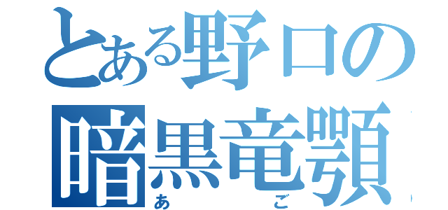 とある野口の暗黒竜顎（あご）