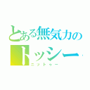 とある無気力のトッシー（ニットゥー）