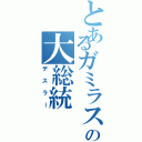 とあるガミラスの大総統（デスラー）