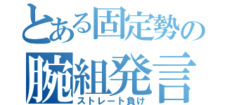 とある固定勢の腕組発言（ストレート負け）