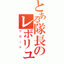 とある隊長のレボリューション（リロード）