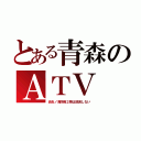 とある青森のＡＴＶ（炎炎ノ消防隊２期は放送しない）