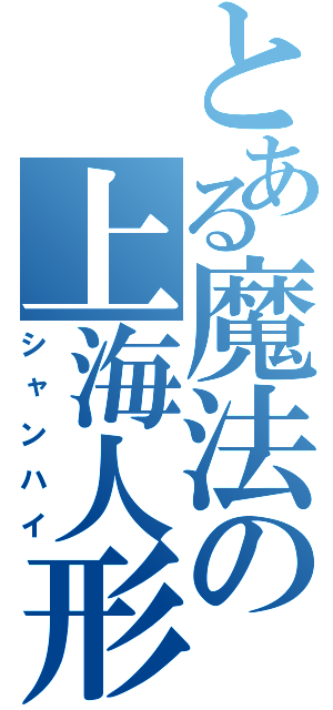 とある魔法の上海人形（シャンハイ）