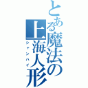 とある魔法の上海人形（シャンハイ）