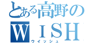 とある高野のＷＩＳＨ（ウイッシュ）