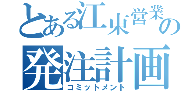 とある江東営業所の発注計画（コミットメント）