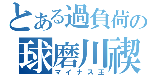 とある過負荷の球磨川禊（マイナス王）