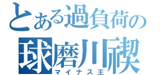 とある過負荷の球磨川禊（マイナス王）