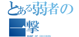 とある弱者の一撃（ＢＵＭＰ ＯＦ ＣＨＩＣＫＥＮ）