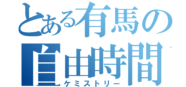 とある有馬の自由時間（ケミストリー）