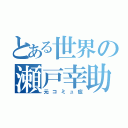 とある世界の瀬戸幸助（元コミュ症）