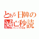 とある日韓の滅亡秒読（ギャングが支配）