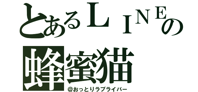 とあるＬＩＮＥの蜂蜜猫（＠おっとりラブライバー）