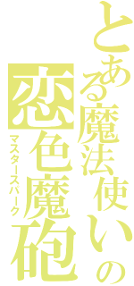 とある魔法使いの恋色魔砲（マスタースパーク）