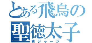 とある飛鳥の聖徳太子（青ジャージ）