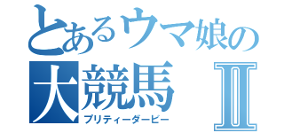 とあるウマ娘の大競馬Ⅱ（プリティーダービー）