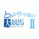 とあるウマ娘の大競馬Ⅱ（プリティーダービー）