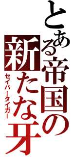 とある帝国の新たな牙（セイバータイガー）