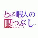 とある暇人の暇つぶし（ヒキニート）