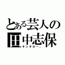 とある芸人の田中志保（キンタロー。）