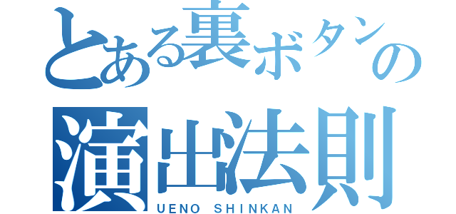 とある裏ボタンの演出法則（ＵＥＮＯ ＳＨＩＮＫＡＮ）