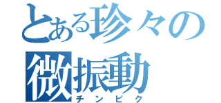 とある珍々の微振動（チンピク）