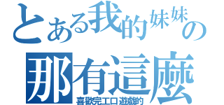 とある我的妹妹の那有這麼可愛（喜歡完工口遊戲的）