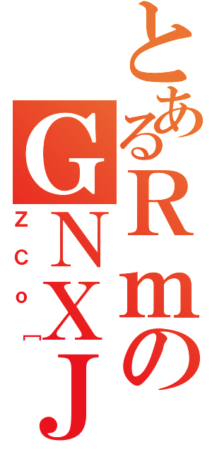 とあるＲｍのＧＮＸＪｏ［（ＺＣｏ［）