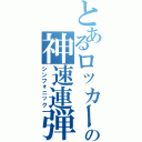 とあるロッカーの神速連弾（シンフォニック）