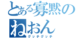 とある寡黙のねおん（グッチグッチ）