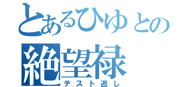 とあるひゆとの絶望禄（テスト返し）