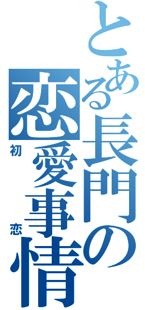 とある長門の恋愛事情（初恋）