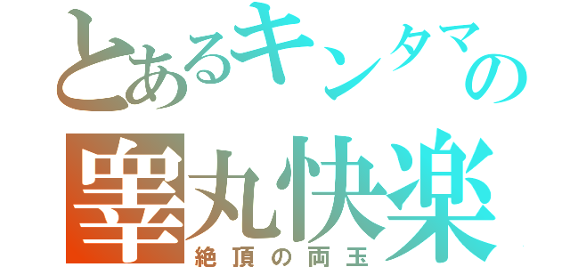 とあるキンタマの睾丸快楽（絶頂の両玉）