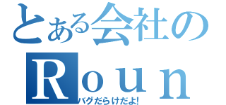 とある会社のＲｏｕｎｄＮａｖｉ（バグだらけだよ！）