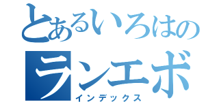 とあるいろはのランエボ（インデックス）