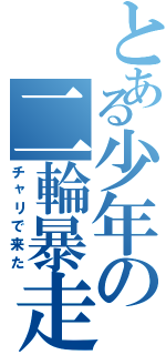 とある少年の二輪暴走（チャリで来た）