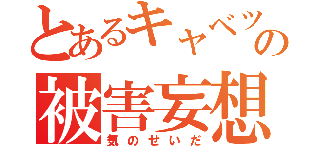 とあるキャベツの被害妄想（気のせいだ）