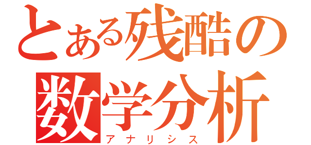 とある残酷の数学分析（アナリシス）