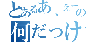 とあるあ、えーっと・・・の何だっけ（）