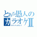 とある愚人のカラオケ枠Ⅱ（コメントよろしく）