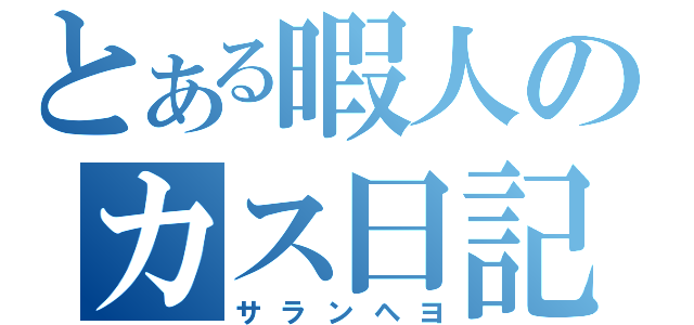 とある暇人のカス日記（サランヘヨ）