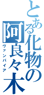 とある化物の阿良々木（ヴァンパイア）