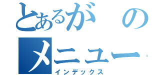 とあるがのメニュー（インデックス）