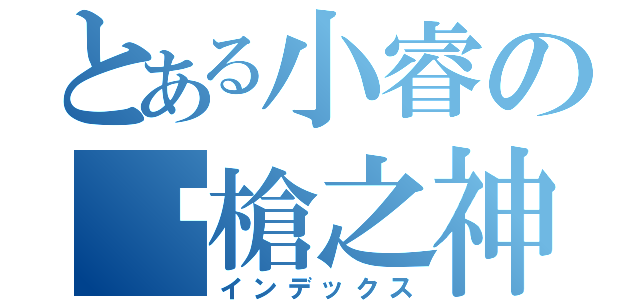 とある小睿の步槍之神（インデックス）