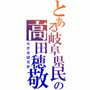 とある岐阜県民の高田穂敬（たかだほだか）