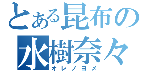 とある昆布の水樹奈々（オレノヨメ）