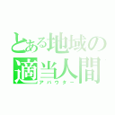 とある地域の適当人間（アバウター）