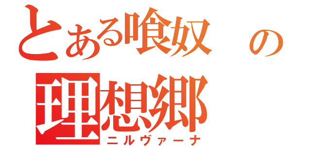 とある喰奴　の理想郷（ニルヴァーナ）