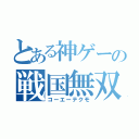 とある神ゲーの戦国無双（コーエーテクモ）