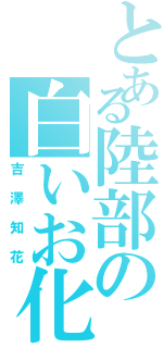 とある陸部の白いお化け（吉澤知花）